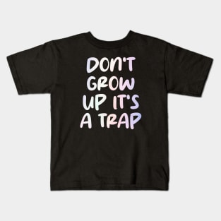 don't grow up it's a trap Kids T-Shirt